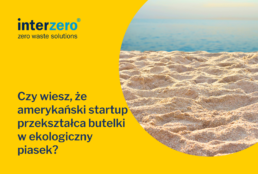 Czy wiesz, że amerykański startup przekształca butelki w ekologiczny piasek?