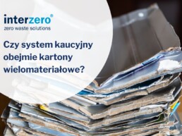 Czy system kaucyjny obejmie kartony wielomateriałowe?